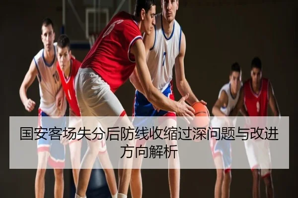 国安客场失分后防线收缩过深问题与改进方向解析
